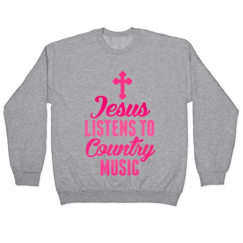 Jesus Listens To Country Music Pullover