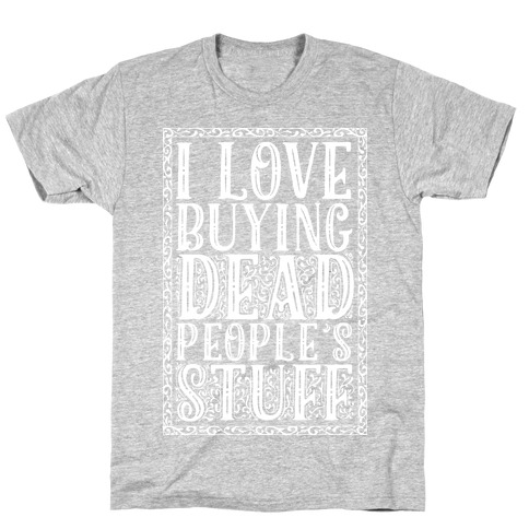 I Love Buying Dead People's Stuff T-Shirt