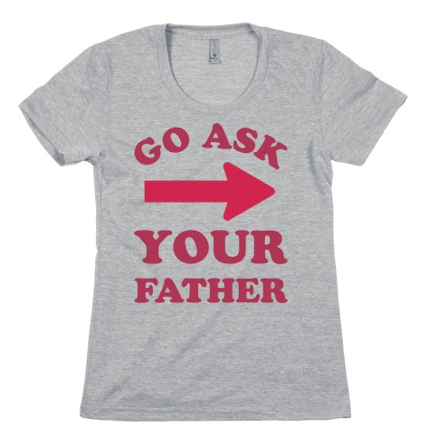 Go Ask Your Father Womens T-Shirt