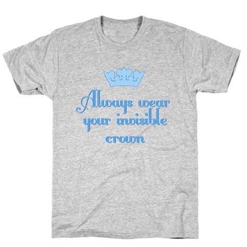 Always Wear Your Invisible Crown T-Shirt