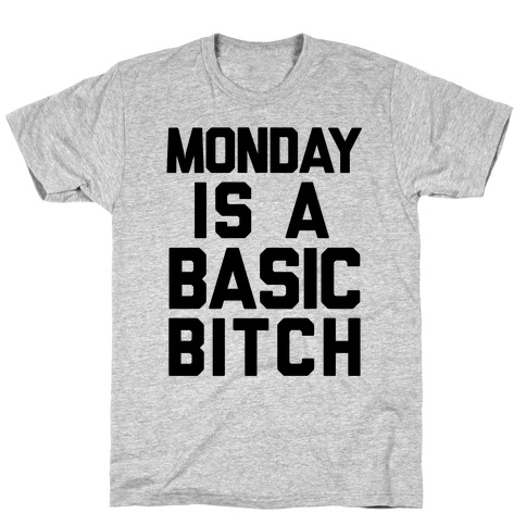 Monday Is A Basic Bitch T-Shirt