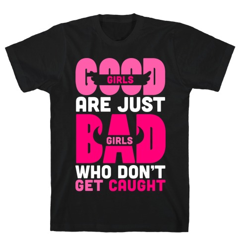 Good Girls Are Just Bad Girls T-Shirt