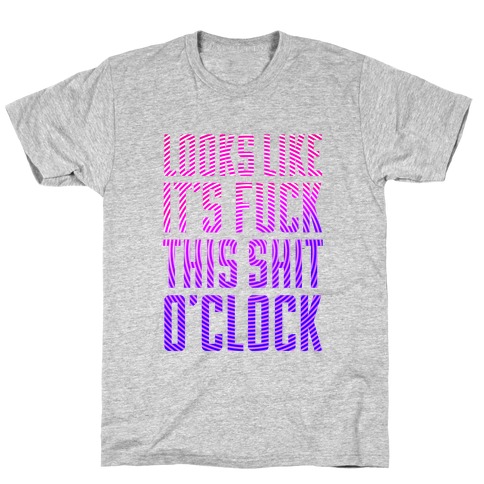 F*** This Shit O'clock T-Shirt