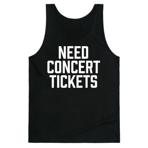 Need Concert Tickets Tank Top