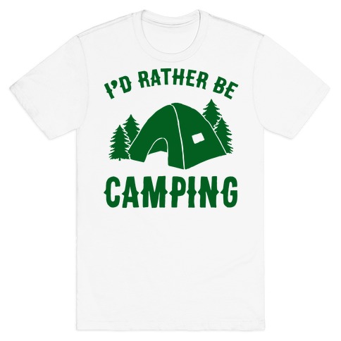 I'd Rather Be Camping T-Shirts | LookHUMAN