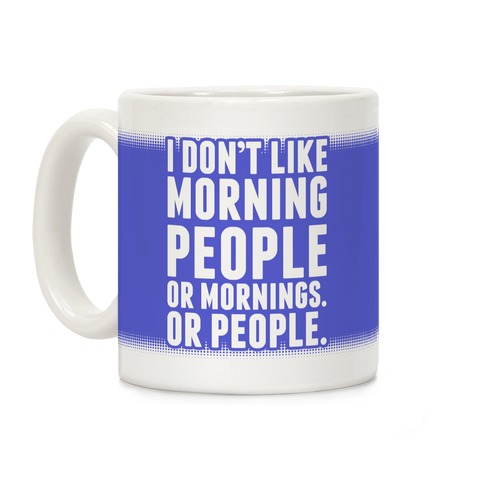 I Don't Like Morning People. Or Mornings. Or People. Coffee Mug