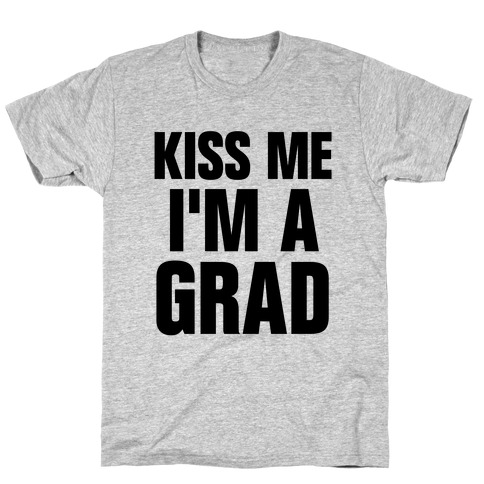 Kiss Me I'm A Grad! T-Shirt