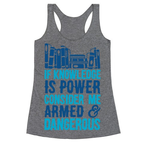If Knowledge Is Power Consider Me Armed And Dangerous Racerback Tank Top