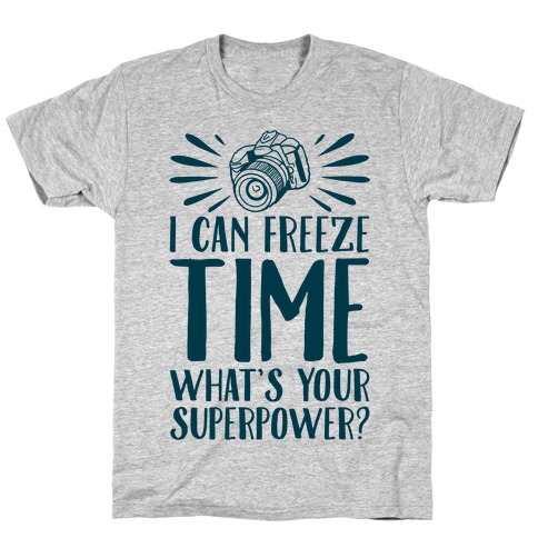 I Can Freeze Time. What's Your Superpower? T-Shirt