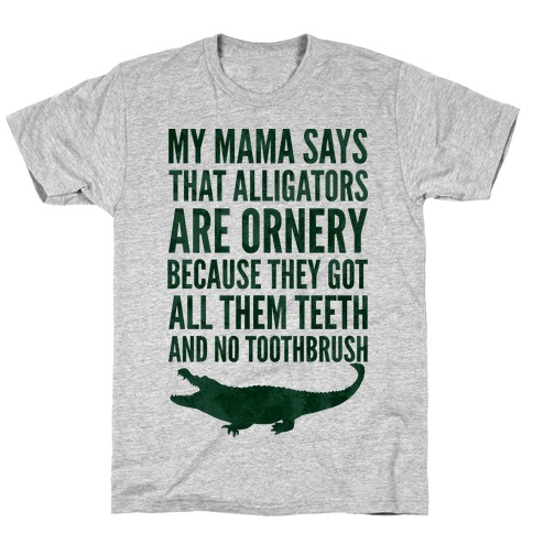 My Mama Says That Alligators Are Ornery T-Shirt