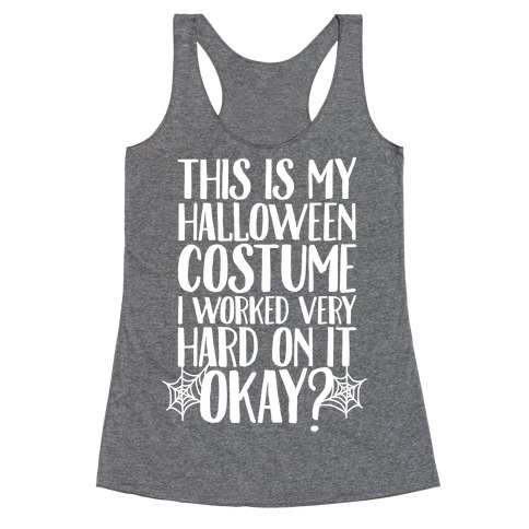 This is My Halloween Costume I Worked Very Hard on it, Okay? Racerback Tank Top