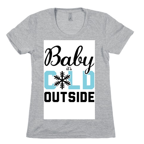 Baby, it's Cold Outside. Womens T-Shirt