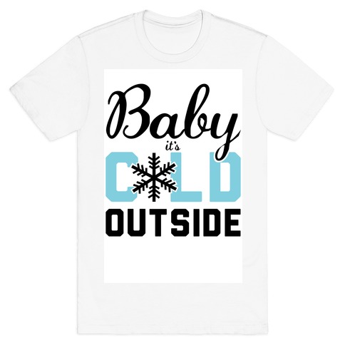 Baby, it's Cold Outside. T-Shirt