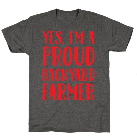 Yes I'm A Proud Backyard Farmer T-Shirt