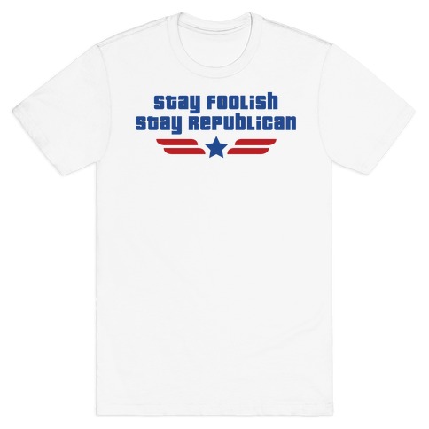 Stay Foolish Republicans T-Shirt