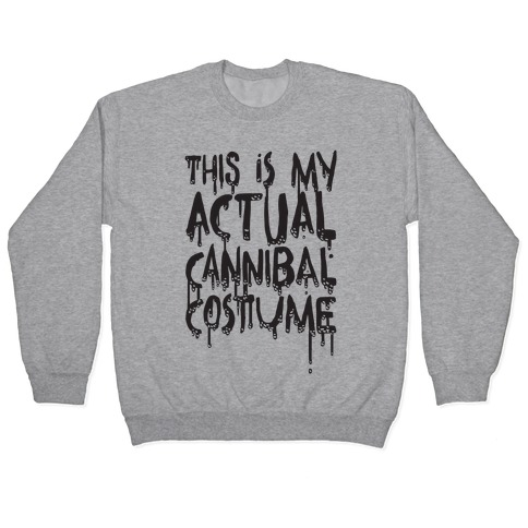 This Is My Actual Cannibal Costume Pullover