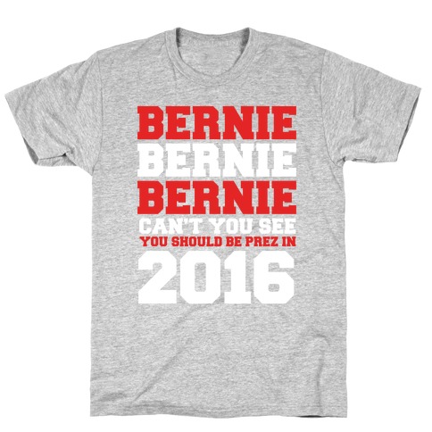 Bernie Should Be Pres in 2016 T-Shirt