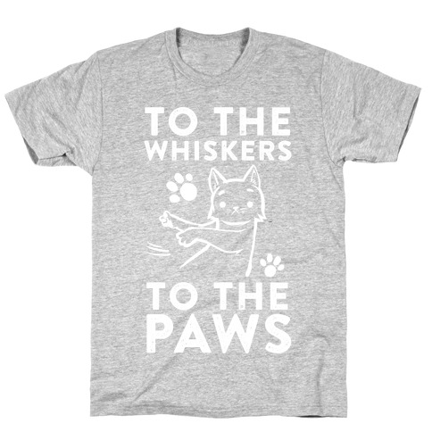 To The Whiskers. To the Paws. T-Shirt