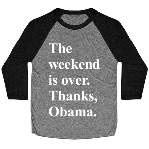 The Weekend Is Over Thanks Obama Baseball Tee