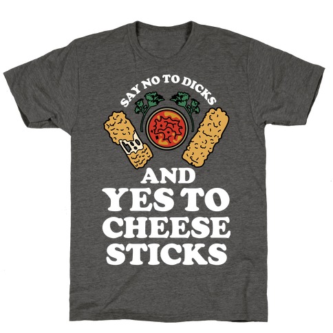 Say No to Dicks and Yes to Cheese Sticks T-Shirt