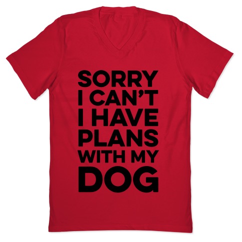 Sorry I Can't I Have Plans With My Dog V-Neck Tee Shirts | LookHUMAN