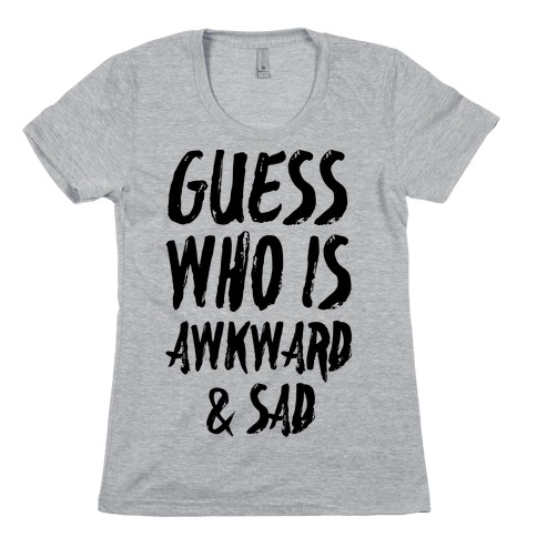 Guess Who's Awkward And Sad Womens T-Shirt