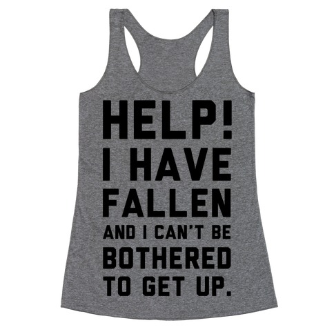 Help! I Have Fallen and I Can't be Bothered to Get up! Racerback Tank Top
