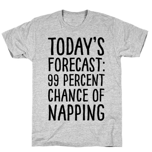 Today's Forecast: 99 Percent Chance Of Napping T-Shirt