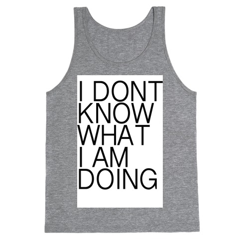 I Don't Know What I Am Doing Tank Top