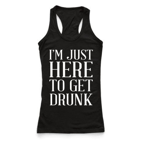 Just Here To Get Drunk - Racerback Tank Tops - HUMAN