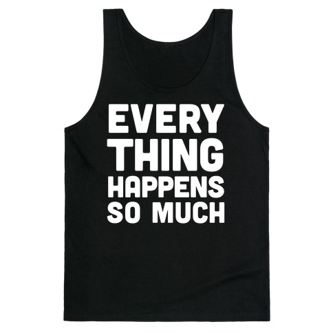 Everything Happens So Much Tank Top