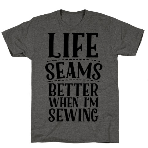 Life Seams Better When I'm Sewing T-Shirt
