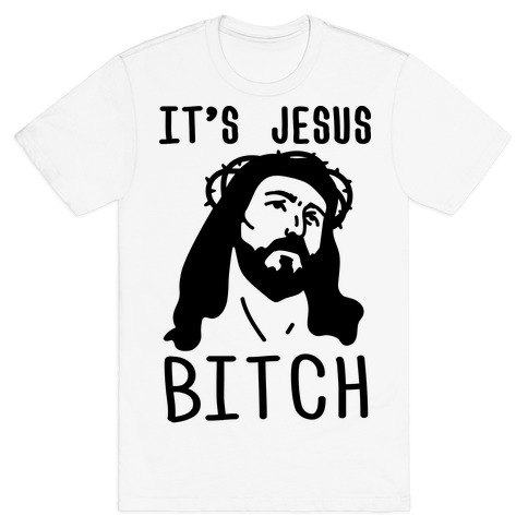 It's Jesus Bitch T-Shirt