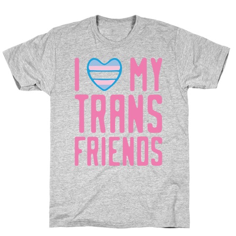 I Love My Trans Friends T-Shirt