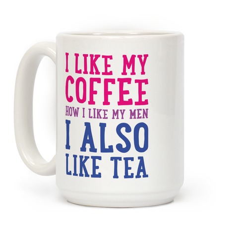 https://images.lookhuman.com/render/standard/8046484006266054/mug15oz-whi-z1-t-i-like-my-coffee-how-i-like-my-men-i-also-like-tea.jpg
