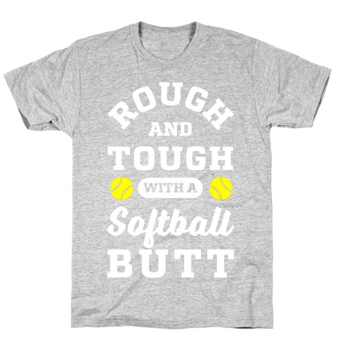 Rough And Tough With Softball Butt T-Shirt