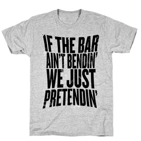 If The Bar Ain't Bending T-Shirt