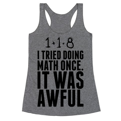 I Tried doing Math Once. It Was awful. Racerback Tank Top