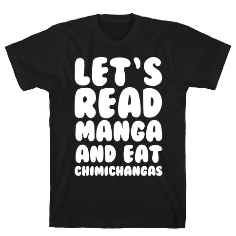 Let's Read Manga and Eat Chimichangas T-Shirt