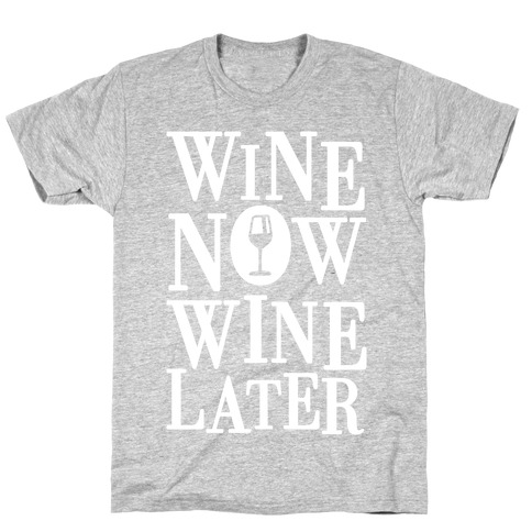 Wine Now Wine Later T-Shirt