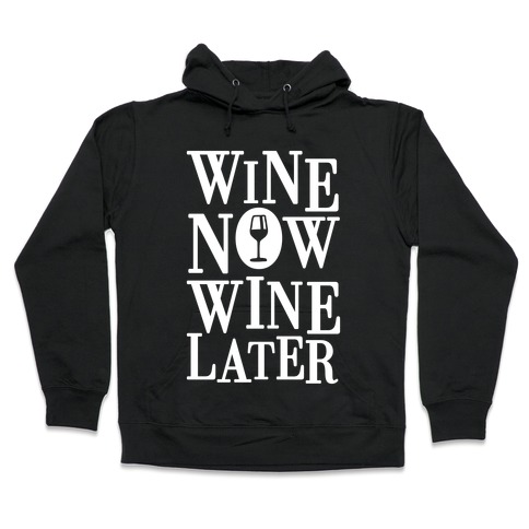 Wine Now Wine Later Hooded Sweatshirt