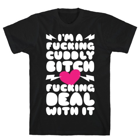 F***ing Cuddly Bitch Deal With It T-Shirt