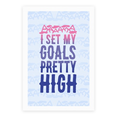 I Set My Goals Pretty High Poster