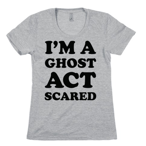 I'm a Ghost Act Scared Womens T-Shirt