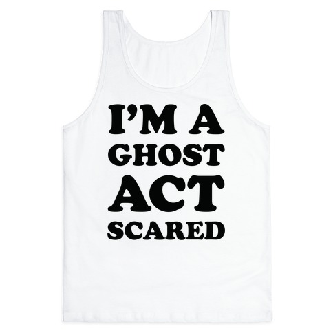 I'm a Ghost Act Scared Tank Top