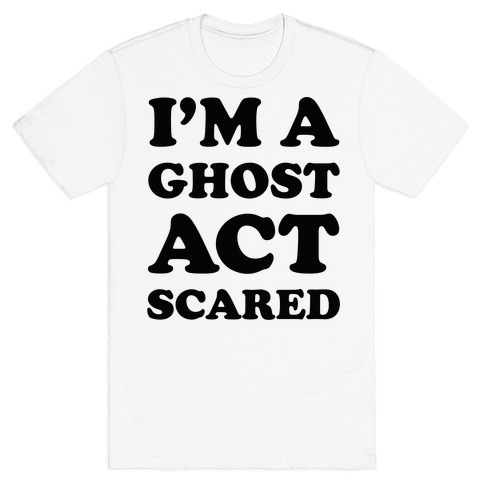 I'm a Ghost Act Scared T-Shirt