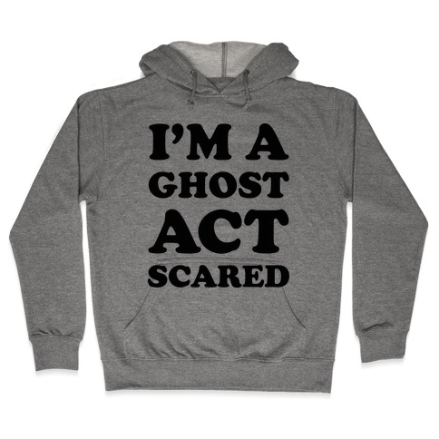 I'm a Ghost Act Scared Hooded Sweatshirt