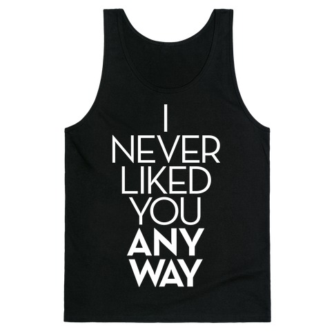 I Never Liked You Anyway Tank Top | LookHUMAN