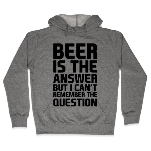 Beer Is The Answer Hooded Sweatshirt