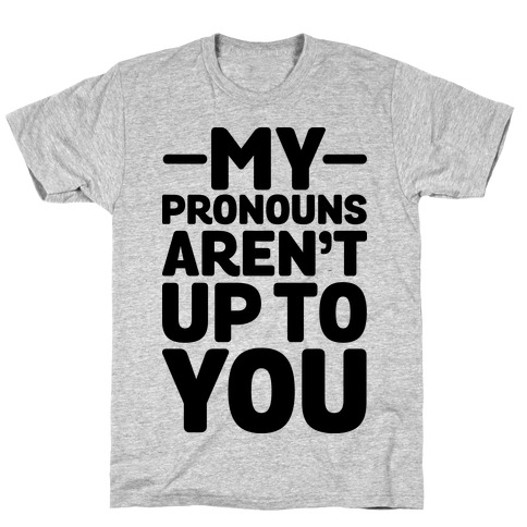 My Pronouns Aren't Up to You T-Shirt